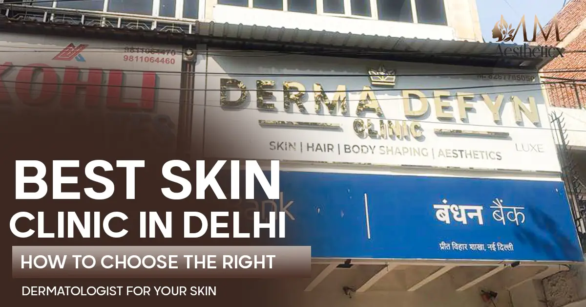 Best Skin Clinic in Delhi How to Choose the Right Dermatologist for Your Skin